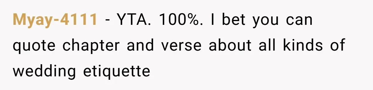 Myay-4111 − YTA. 100%. I bet you can quote chapter and verse about all kinds of wedding etiquette