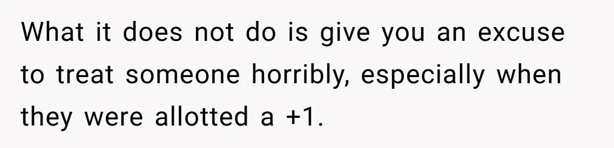What it does not do is give you an excuse to treat someone horribly, especially when they were allotted a +1.