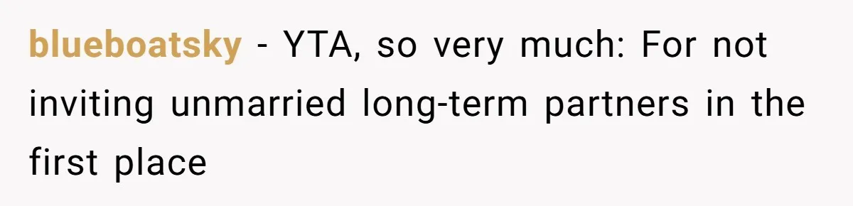 blueboatsky − YTA, so very much: For not inviting unmarried long-term partners in the first place