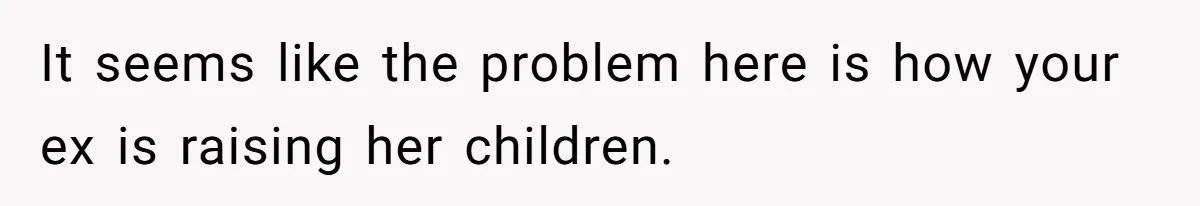 It seems like the problem here is how your ex is raising her children.
