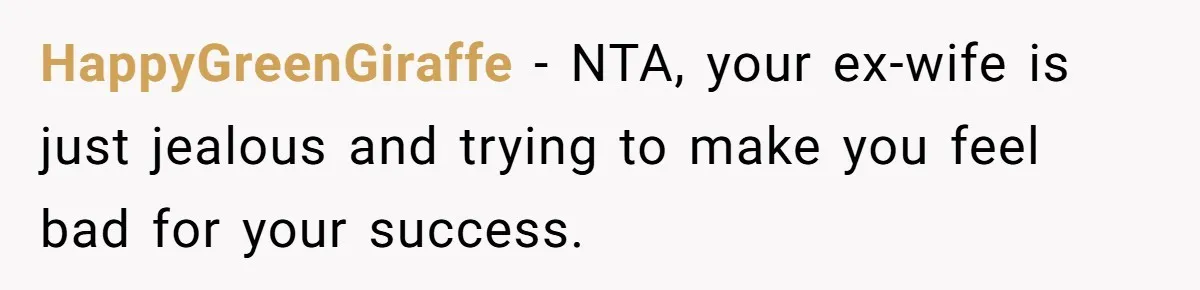 HappyGreenGiraffe − NTA, your ex-wife is just jealous and trying to make you feel bad for your success.