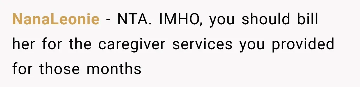 NanaLeonie − NTA. IMHO, you should bill her for the caregiver services you provided for those months
