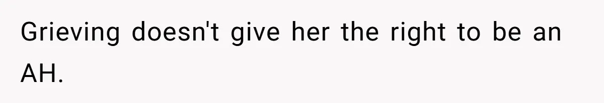 Grieving doesn't give her the right to be an AH.