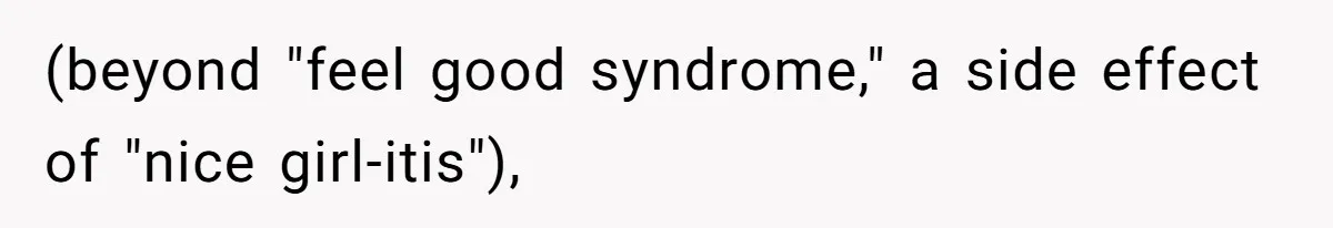 (beyond "feel good syndrome," a side effect of "nice girl-itis"),