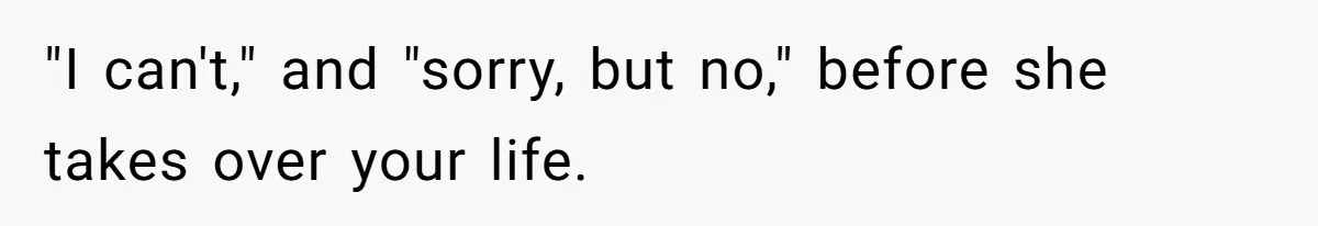 "I can't," and "sorry, but no," before she takes over your life.