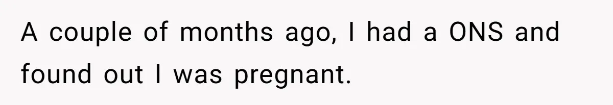 A couple of months ago, I had a ONS and found out I was pregnant.