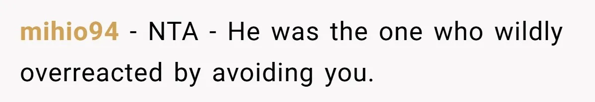 mihio94 − NTA - He was the one who wildly overreacted by avoiding you.
