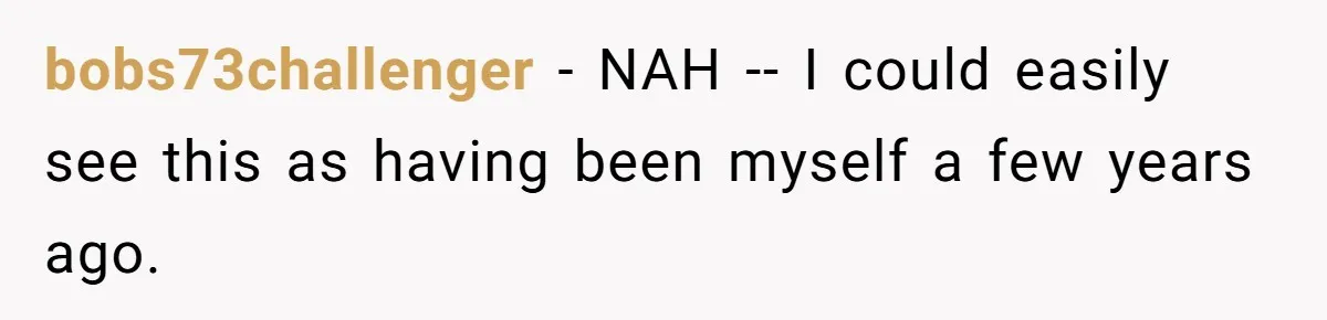 bobs73challenger − NAH -- I could easily see this as having been myself a few years ago.