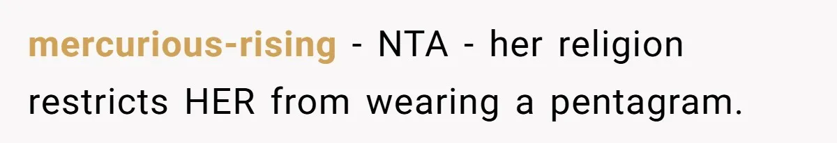 mercurious-rising − NTA - her religion restricts HER from wearing a pentagram.