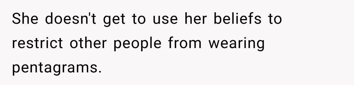 She doesn't get to use her beliefs to restrict other people from wearing pentagrams.