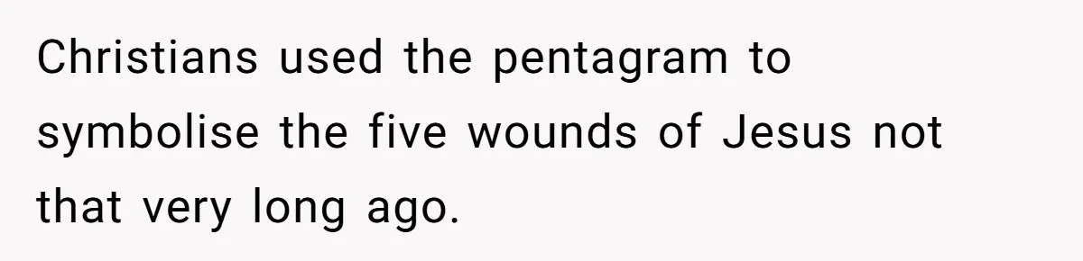 Christians used the pentagram to symbolise the five wounds of Jesus not that very long ago.