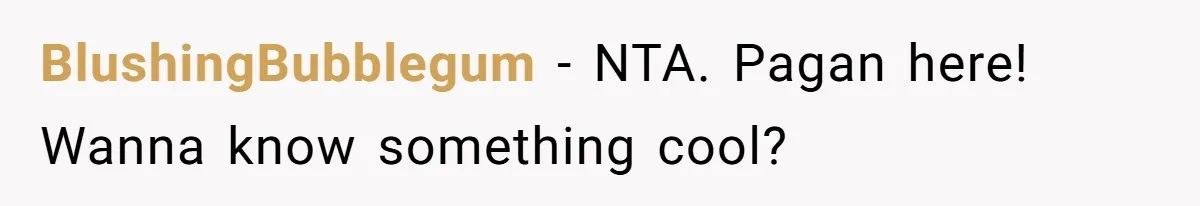 BlushingBubblegum − NTA. Pagan here! Wanna know something cool?