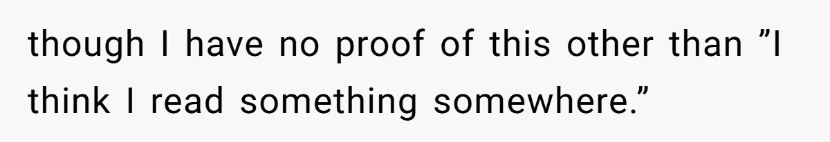 though I have no proof of this other than ”I think I read something somewhere.”