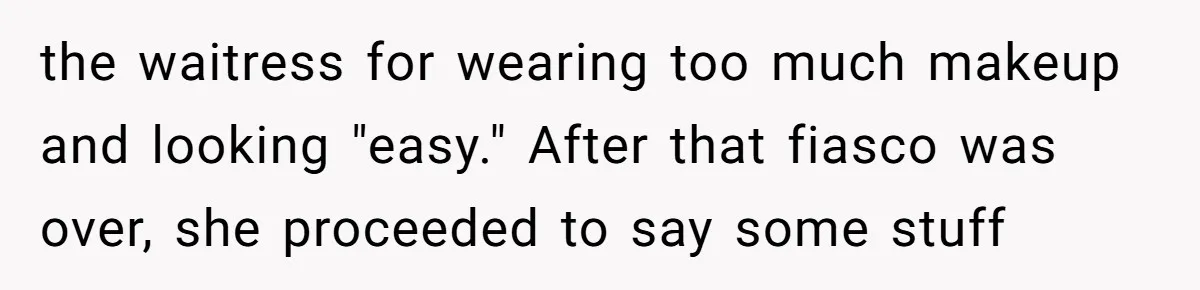 the waitress for wearing too much makeup and looking "easy." After that fiasco was over, she proceeded to say some stuff