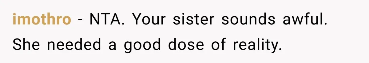 imothro − NTA. Your sister sounds awful. She needed a good dose of reality.