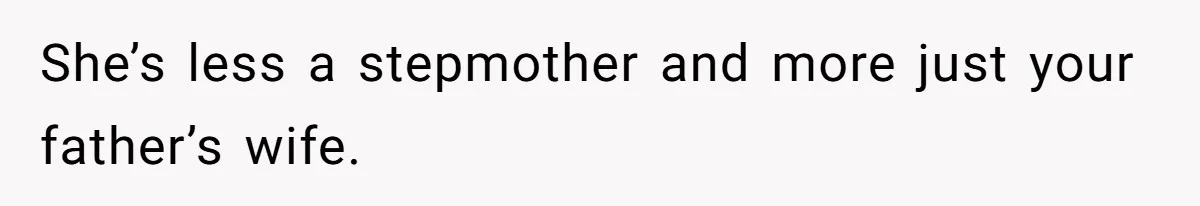 She’s less a stepmother and more just your father’s wife.