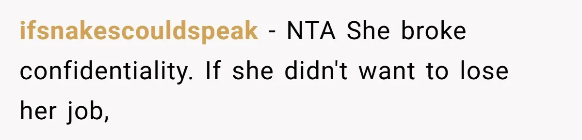 ifsnakescouldspeak − NTA She broke confidentiality. If she didn't want to lose her job,
