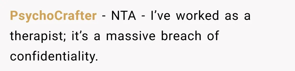 PsychoCrafter − NTA - I’ve worked as a therapist; it’s a massive breach of confidentiality.
