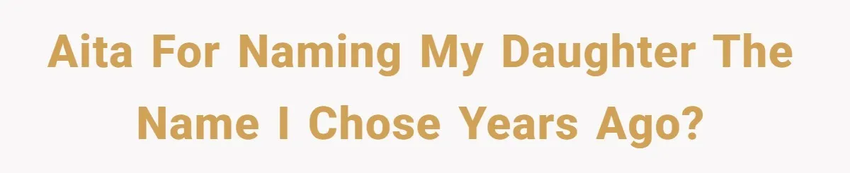 AITA for naming my daughter the name I chose years ago?