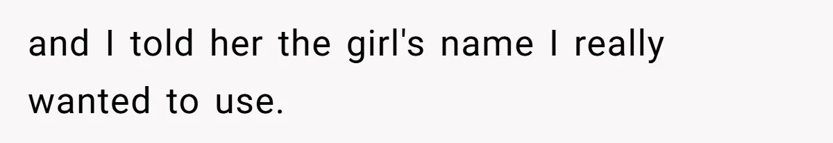 and I told her the girl's name I really wanted to use.