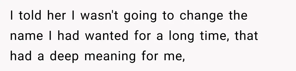 I told her I wasn't going to change the name I had wanted for a long time, that had a deep meaning for me,