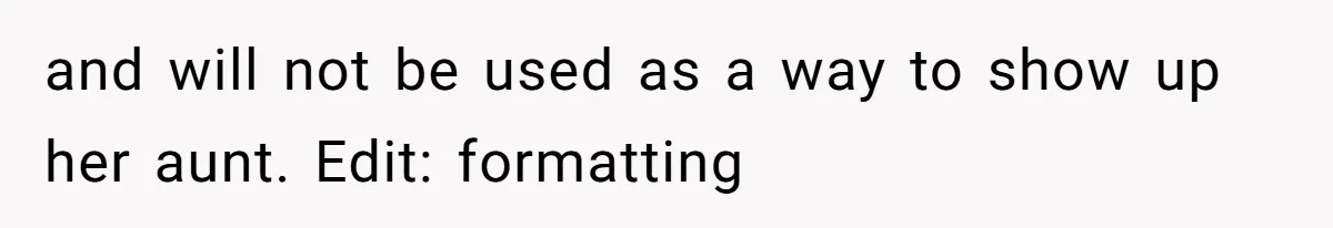 and will not be used as a way to show up her aunt. Edit: formatting