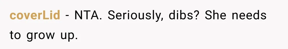 coverLid − NTA. Seriously, dibs? She needs to grow up.