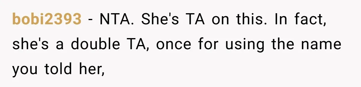 bobi2393 − NTA. She's TA on this. In fact, she's a double TA, once for using the name you told her,