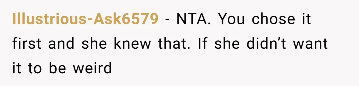 Illustrious-Ask6579 − NTA. You chose it first and she knew that. If she didn’t want it to be weird