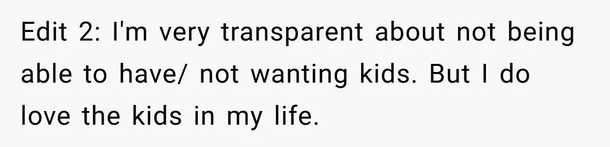 Edit 2: I'm very transparent about not being able to have/ not wanting kids. But I do love the kids in my life.