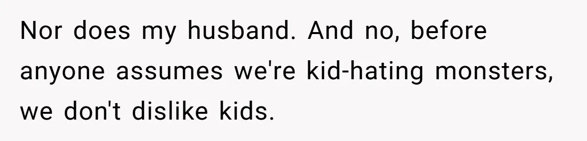 Nor does my husband. And no, before anyone assumes we're kid-hating monsters, we don't dislike kids.