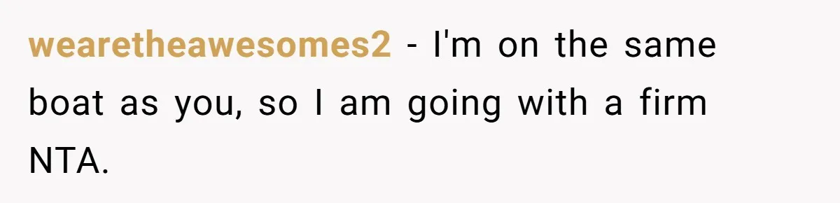 wearetheawesomes2 − I'm on the same boat as you, so I am going with a firm NTA.