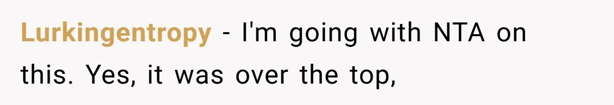 Lurkingentropy − I'm going with NTA on this. Yes, it was over the top,