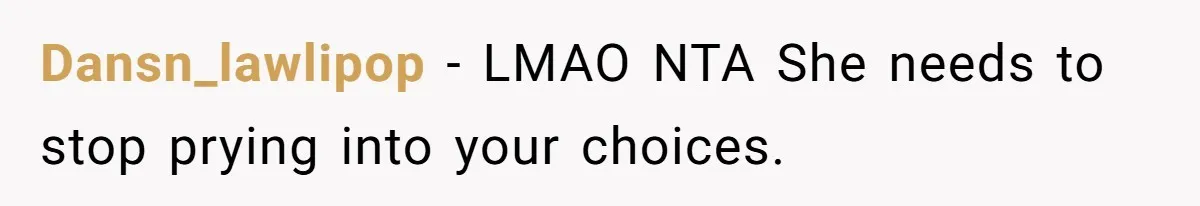 Dansn_lawlipop − LMAO NTA She needs to stop prying into your choices.