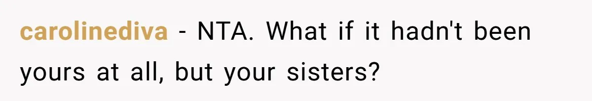 carolinediva − NTA. What if it hadn't been yours at all, but your sisters?