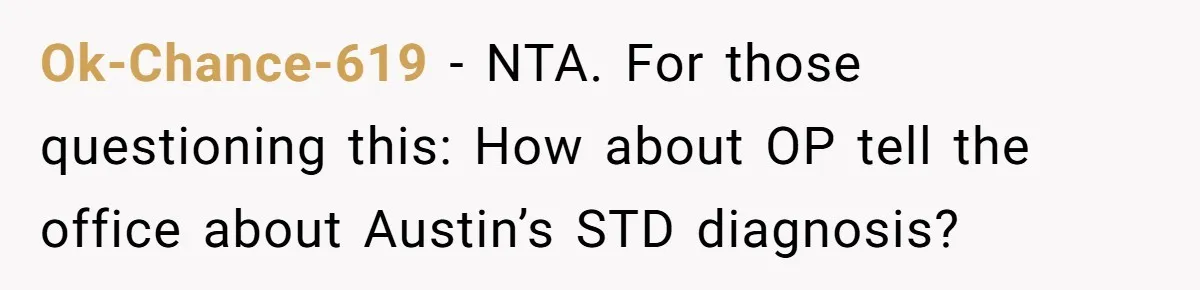 Ok-Chance-619 − NTA. For those questioning this: How about OP tell the office about Austin’s STD diagnosis?