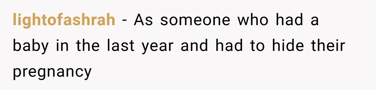 lightofashrah − As someone who had a baby in the last year and had to hide their pregnancy