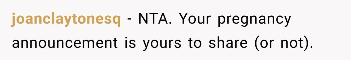 joanclaytonesq − NTA. Your pregnancy announcement is yours to share (or not).