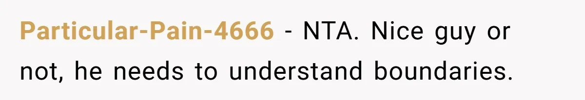 Particular-Pain-4666 − NTA. Nice guy or not, he needs to understand boundaries.