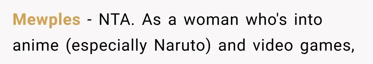 Mewples − NTA. As a woman who's into anime (especially Naruto) and video games,