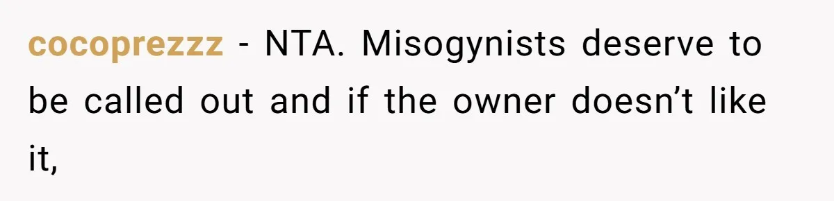 cocoprezzz − NTA. Misogynists deserve to be called out and if the owner doesn’t like it,