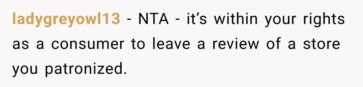 ladygreyowl13 − NTA - it’s within your rights as a consumer to leave a review of a store you patronized.