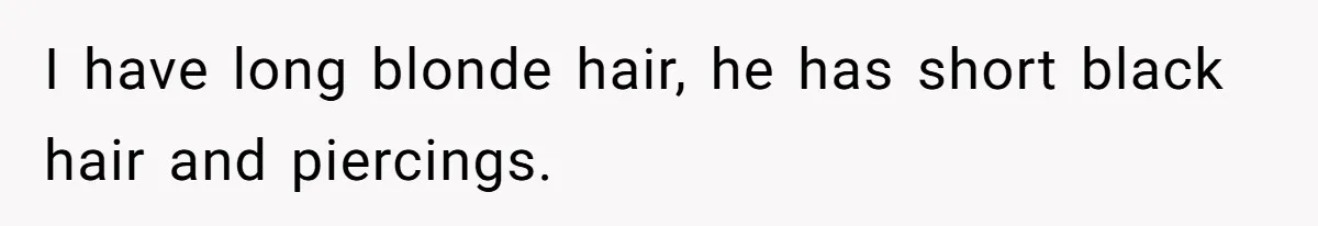 Twins Decide Enough Is Enough After Dad’s Girlfriend Keeps Mixing Their Names I have long blonde hair, he has short black hair and piercings.