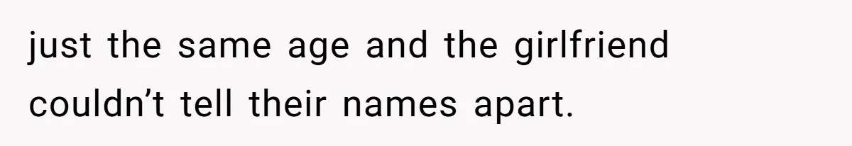 Twins Decide Enough Is Enough After Dad’s Girlfriend Keeps Mixing Their Names just the same age and the girlfriend couldn’t tell their names apart.