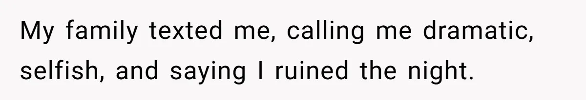 My family texted me, calling me dramatic, selfish, and saying I ruined the night.