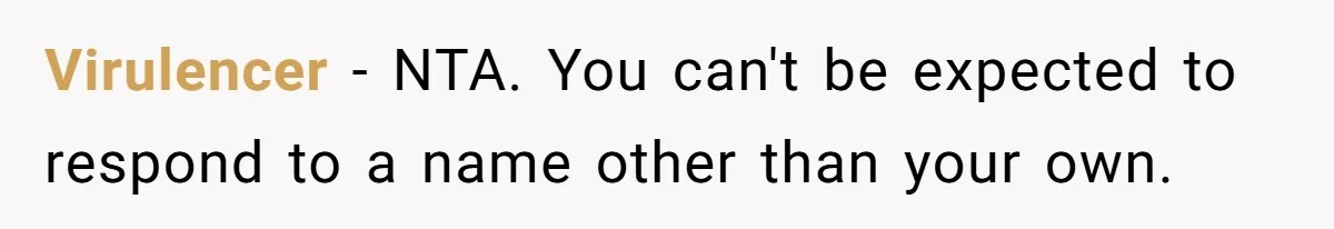 Twins Decide Enough Is Enough After Dad’s Girlfriend Keeps Mixing Their Names Virulencer − NTA. You can't be expected to respond to a name other than your own.