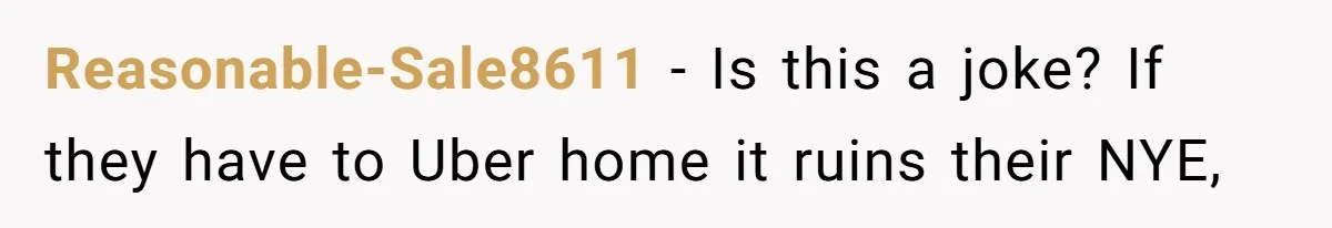 Reasonable-Sale8611 − Is this a joke? If they have to Uber home it ruins their NYE,