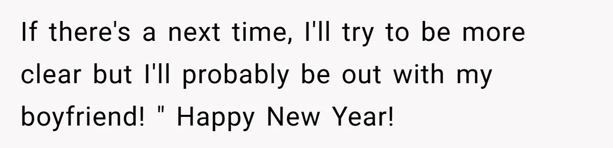 If there's a next time, I'll try to be more clear but I'll probably be out with my boyfriend! " Happy New Year!