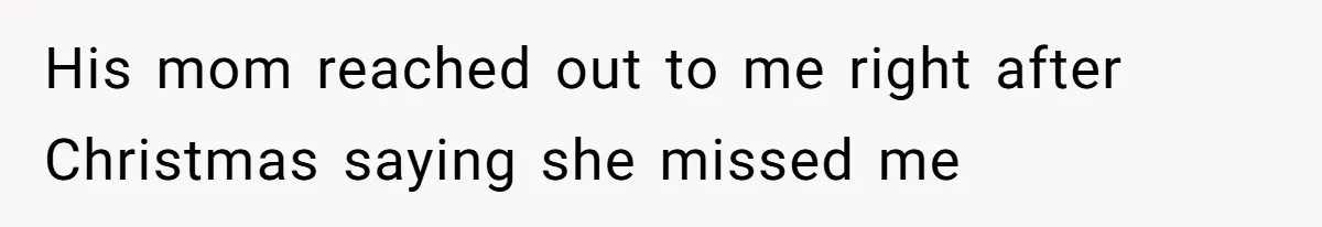 His mom reached out to me right after Christmas saying she missed me