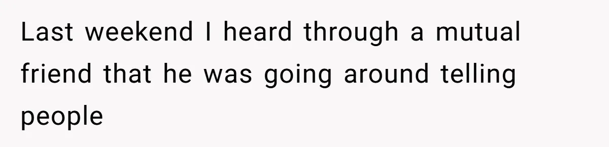 Last weekend I heard through a mutual friend that he was going around telling people